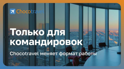 &quot;Только для командировок&quot;: Chocotravel меняет формат работы